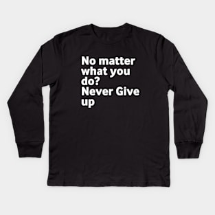 No matter what you do Don't give up Kids Long Sleeve T-Shirt